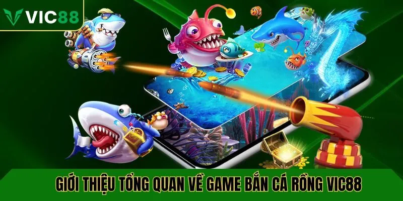 Giới thiệu tổng quan về game bắn cá rồng VIC88