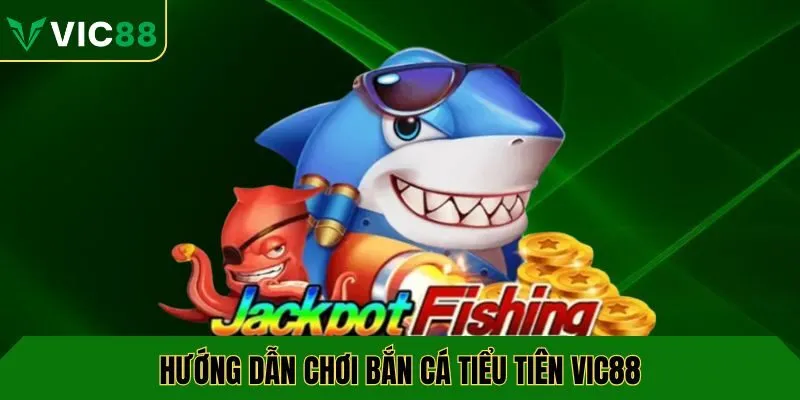 Hướng dẫn chơi bắn cá tiểu tiên VIC88