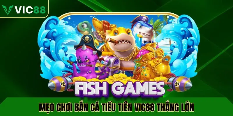 Mẹo chơi bắn cá tiểu tiên VIC88 thắng lớn