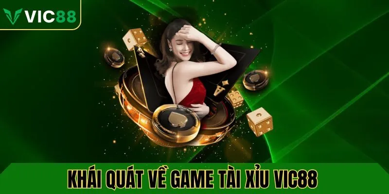 Khái quát về game tài xỉu tại VIC88