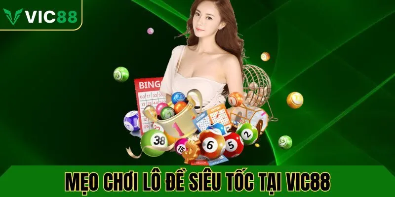 Tổng hợp mẹo chơi lô đề siêu tốc tại VIC88