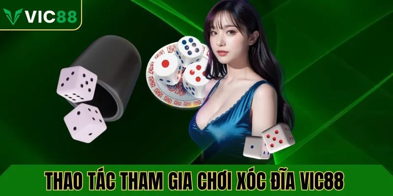 Thao tác chi tiết để tham gia cá cược tại xóc đĩa VIC88