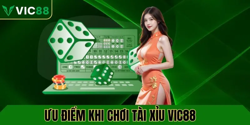 Ưu điểm khi tham gia chơi tại tài xỉu VIC88