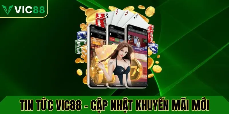 Tin tức VIC88 cập nhật các khuyến mãi sự kiện mới