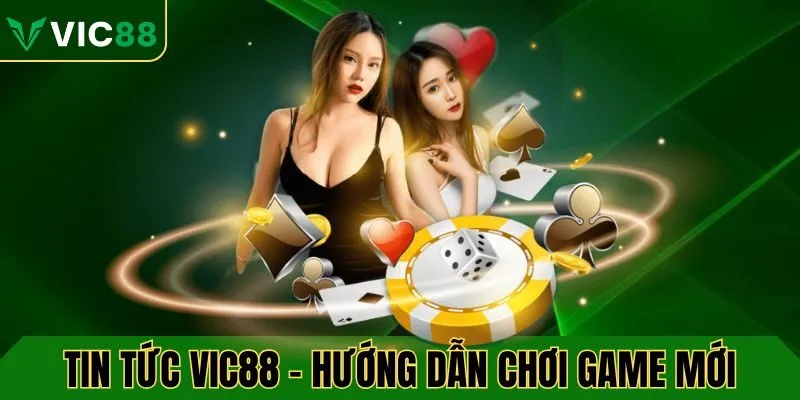 Tin tức VIC88 hướng dẫn chơi game mới chi tiết