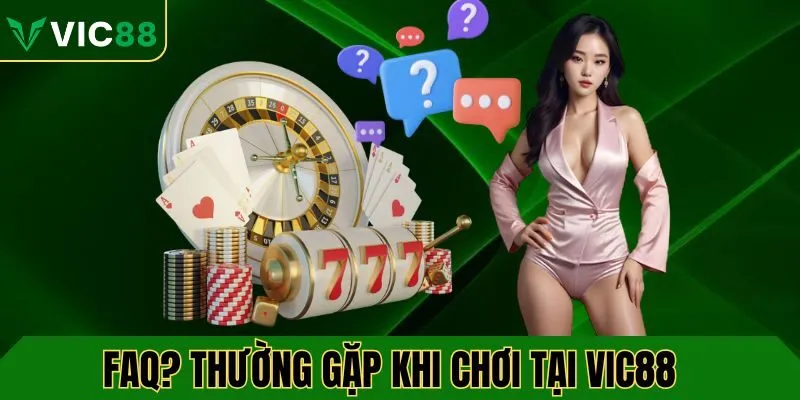FAQ? Khi chơi tại nhà cái VIC88 thường gặp