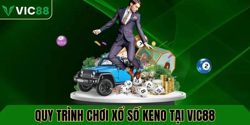 Quy trình các bước chơi xổ số Keno chi tiết